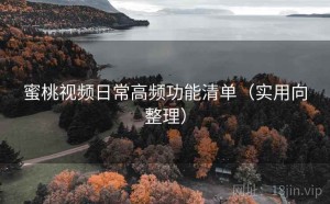 蜜桃视频日常高频功能清单（实用向整理）