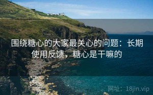 围绕糖心的大家最关心的问题：长期使用反馈，糖心是干嘛的
