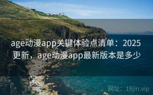 age动漫app关键体验点清单：2025 更新，age动漫app最新版本是多少