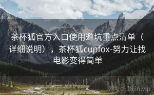 茶杯狐官方入口使用避坑重点清单（详细说明），茶杯狐cupfox-努力让找电影变得简单