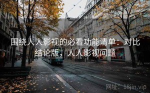 围绕人人影视的必看功能清单：对比结论版，人人影视问题