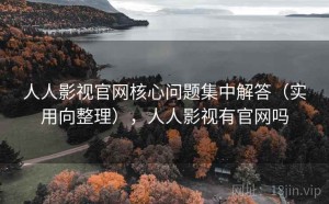 人人影视官网核心问题集中解答（实用向整理），人人影视有官网吗
