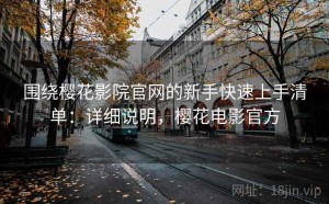 围绕樱花影院官网的新手快速上手清单：详细说明，樱花电影官方