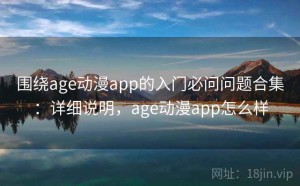 围绕age动漫app的入门必问问题合集：详细说明，age动漫app怎么样