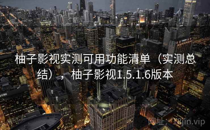 柚子影视实测可用功能清单(实测总结),柚子影视1.5.1.6版本 柚子影视实测可用功能清单(实测总结),柚子影视1.5.1.6版本