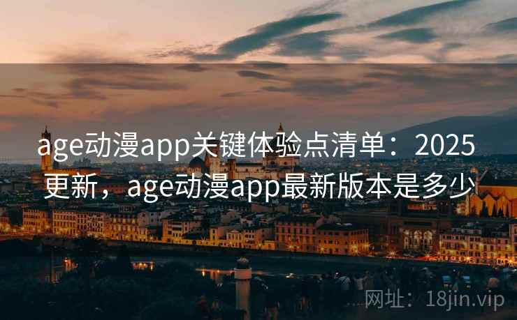 age动漫app关键体验点清单:2025 更新,age动漫app最新版本是多少 age动漫app关键体验点清单:2025 更新,age动漫app最新版本是多少
